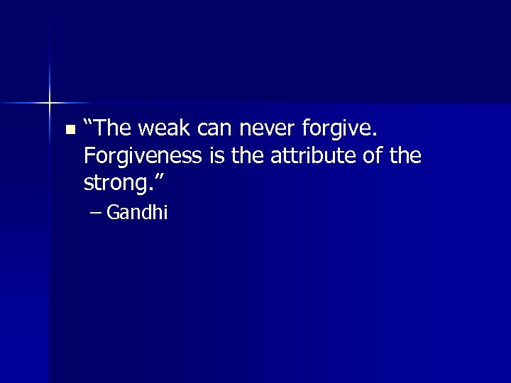 n “The weak can never forgive. Forgiveness is the attribute of the strong. ”