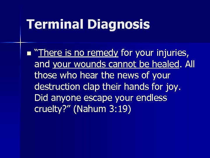 Terminal Diagnosis n “There is no remedy for your injuries, and your wounds cannot