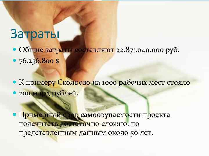 Затраты Общие затраты составляют 22. 871. 040. 000 руб. 76. 236. 800 $ К