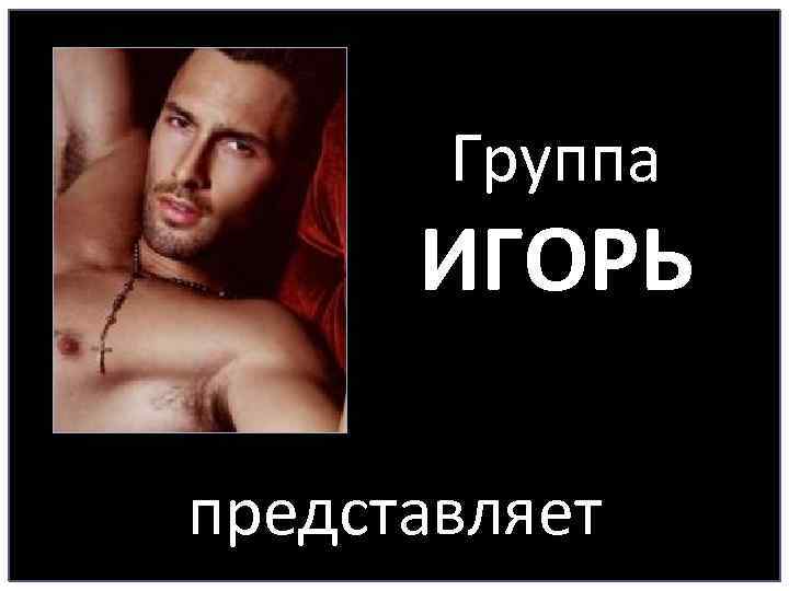 Группа ИГОРЬ 1 представляет 1 