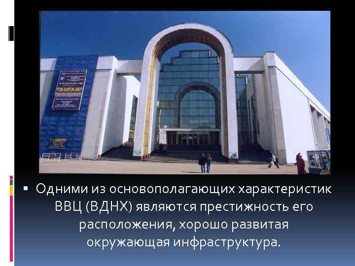  Одними из основополагающих характеристик ВВЦ (ВДНХ) являются престижность его расположения, хорошо развитая окружающая