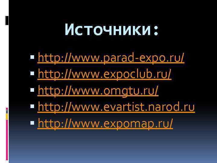 Источники: http: //www. parad-expo. ru/ http: //www. expoclub. ru/ http: //www. omgtu. ru/ http: