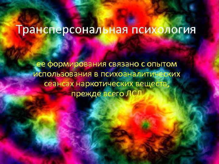 Трансперсональная психология ее формирования связано с опытом использования в психоаналитических сеансах наркотических веществ, прежде