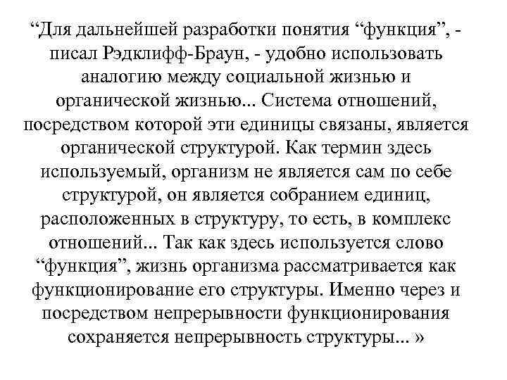 “Для дальнейшей разработки понятия “функция”, - писал Рэдклифф-Браун, - удобно использовать аналогию между социальной