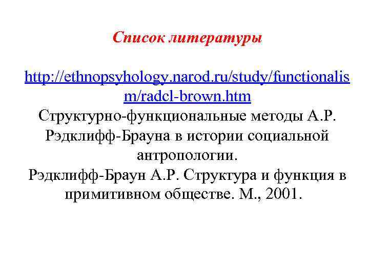 Список литературы http: //ethnopsyhology. narod. ru/study/functionalis m/radcl-brown. htm Структурно-функциональные методы А. Р. Рэдклифф-Брауна в