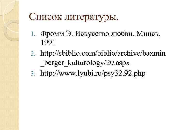 Список литературы. Фромм Э. Искусство любви. Минск, 1991 2. http: //sbiblio. com/biblio/archive/baxmin _berger_kulturology/20. aspx