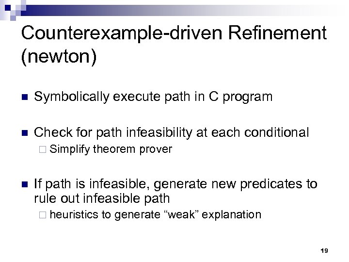Counterexample-driven Refinement (newton) n Symbolically execute path in C program n Check for path