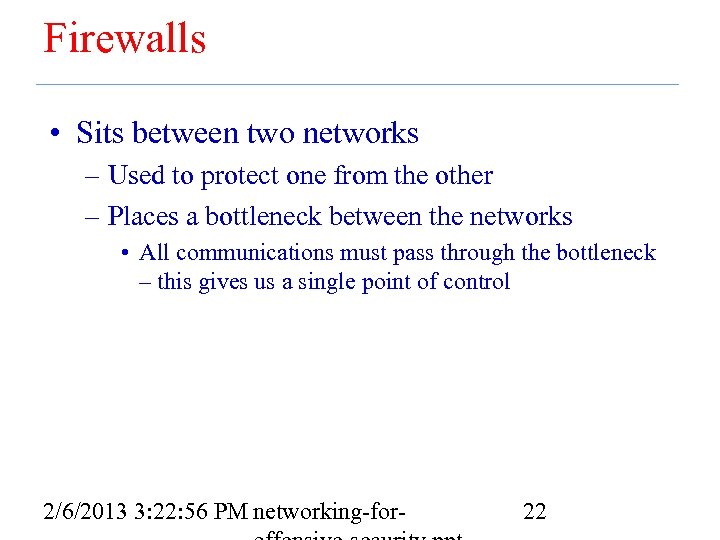 Firewalls • Sits between two networks – Used to protect one from the other