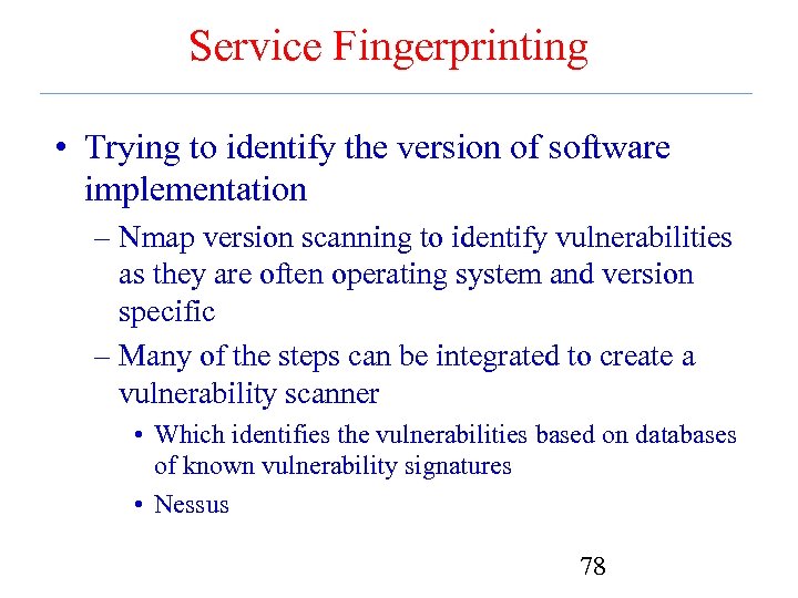 Service Fingerprinting • Trying to identify the version of software implementation – Nmap version