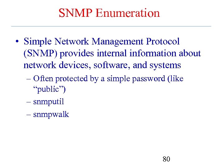 SNMP Enumeration • Simple Network Management Protocol (SNMP) provides internal information about network devices,