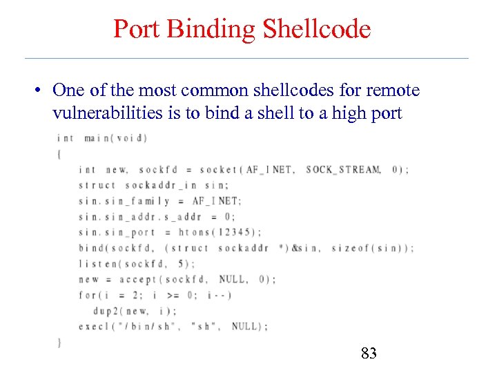 Port Binding Shellcode • One of the most common shellcodes for remote vulnerabilities is