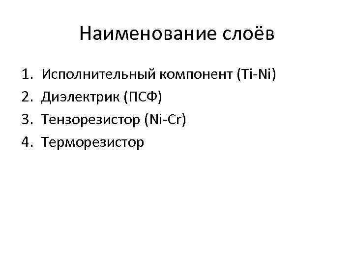 Наименование слоёв 1. 2. 3. 4. Исполнительный компонент (Ti-Ni) Диэлектрик (ПСФ) Тензорезистор (Ni-Cr) Терморезистор