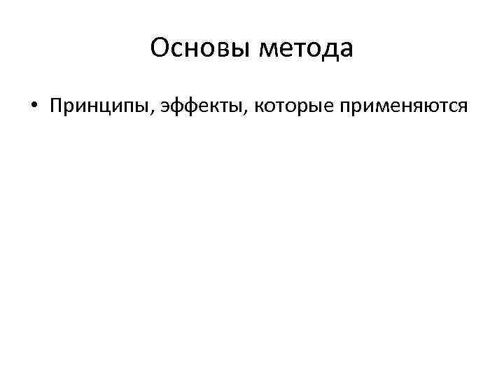 Основы метода • Принципы, эффекты, которые применяются 