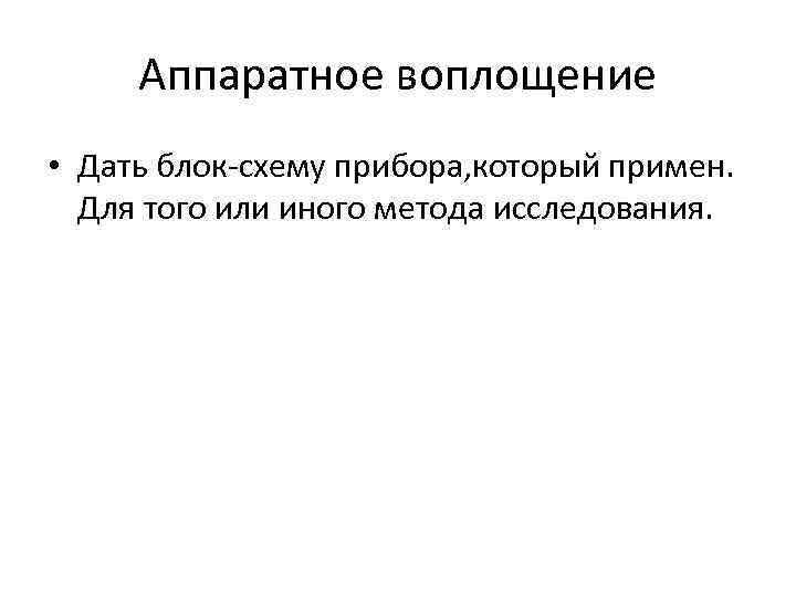 Аппаратное воплощение • Дать блок-схему прибора, который примен. Для того или иного метода исследования.