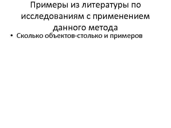 Примеры из литературы по исследованиям с применением данного метода • Сколько объектов-столько и примеров