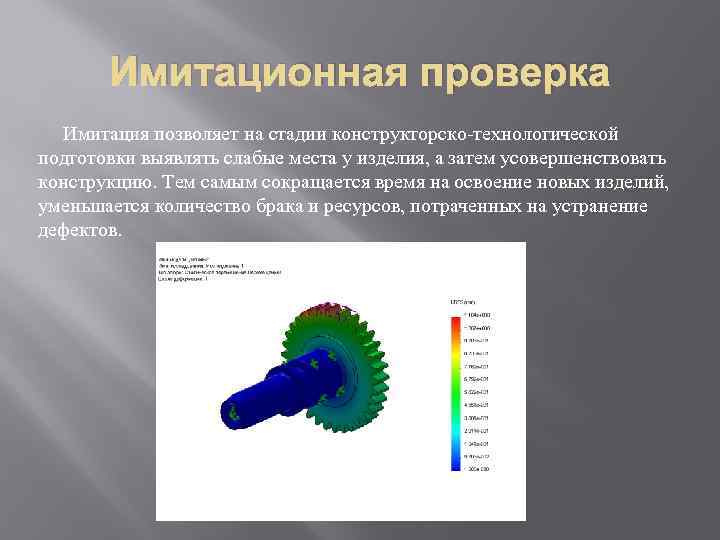 Имитационная проверка Имитация позволяет на стадии конструкторско-технологической подготовки выявлять слабые места у изделия, а