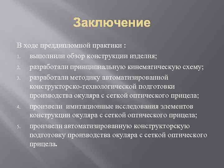 Заключение В ходе преддипломной практики : 1. выполнили обзор конструкции изделия; 2. разработали принципиальную