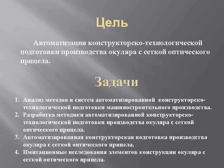 Цель Автоматизация конструкторско-технологической подготовки производства окуляра с сеткой оптического прицела. Задачи 1. Анализ методов