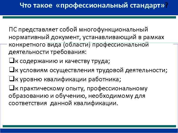 Что такое «профессиональный стандарт» ? ПС представляет собой многофункциональный нормативный документ, устанавливающий в рамках