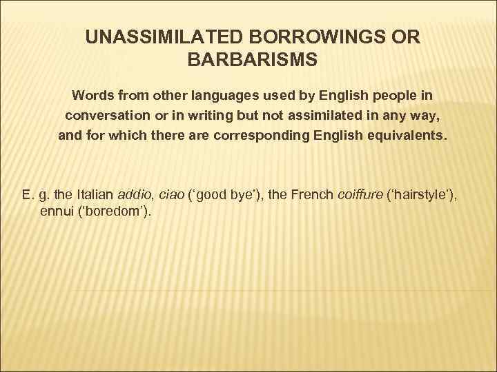 UNASSIMILATED BORROWINGS OR BARBARISMS Words from other languages used by English people in conversation