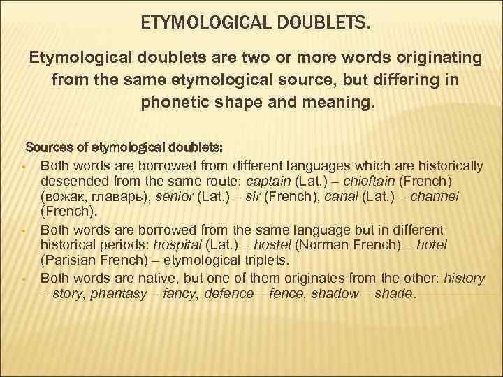 ETYMOLOGICAL DOUBLETS. Etymological doublets are two or more words originating from the same etymological