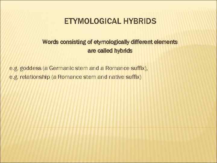 ETYMOLOGICAL HYBRIDS Words consisting of etymologically different elements are called hybrids e. g. goddess