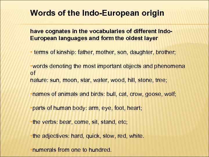 Words of the Indo-European origin have cognates in the vocabularies of different Indo. European