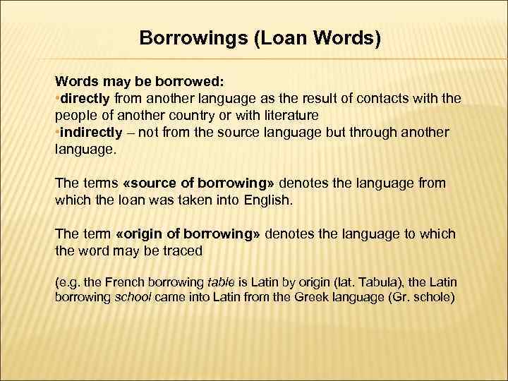 Borrowings (Loan Words) Words may be borrowed: • directly from another language as the