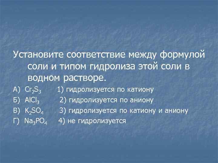 Установите соответствие формула соли. Cr2s3 гидролиз. Установите соответствие между формулой соли и типом гидролиза. Установите соответствие формула соли Тип гидролиза. Гидролиз солей k2so4.