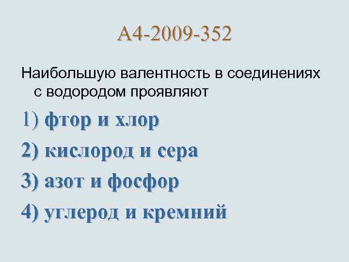 А 4 -2009 -352 Наибольшую валентность в соединениях с водородом проявляют 1) фтор и