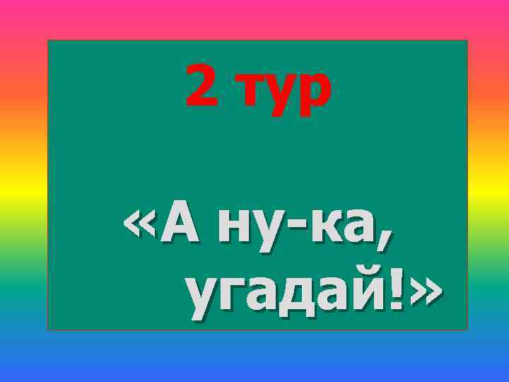 2 тур «А ну-ка, угадай!» 