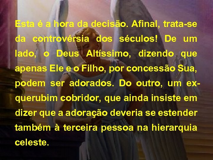 Esta é a hora da decisão. Afinal, trata-se da controvérsia dos séculos! De um