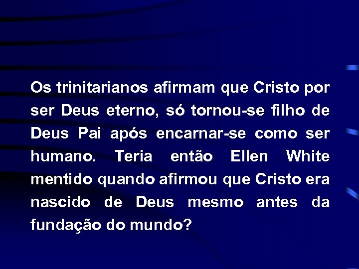 Os trinitarianos afirmam que Cristo por ser Deus eterno, só tornou-se filho de Deus