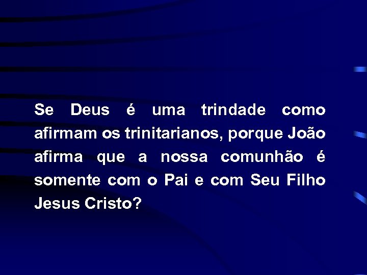 Se Deus é uma trindade como afirmam os trinitarianos, porque João afirma que a