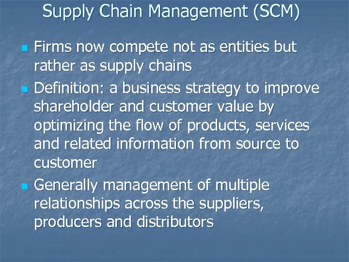 Supply Chain Management (SCM) n n n Firms now compete not as entities but