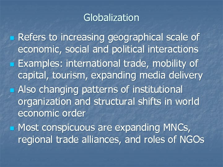 Globalization n n Refers to increasing geographical scale of economic, social and political interactions