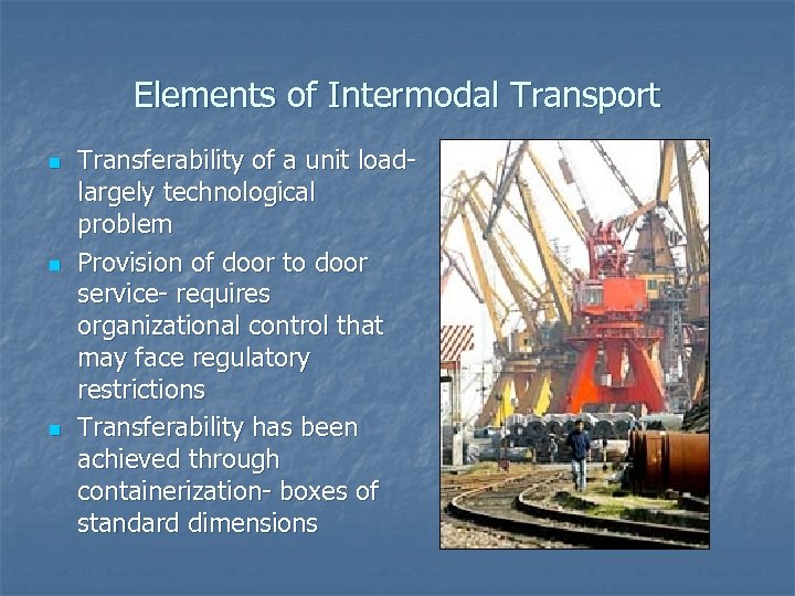 Elements of Intermodal Transport n n n Transferability of a unit loadlargely technological problem