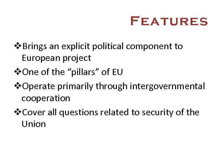 Features v. Brings an explicit political component to European project v. One of the