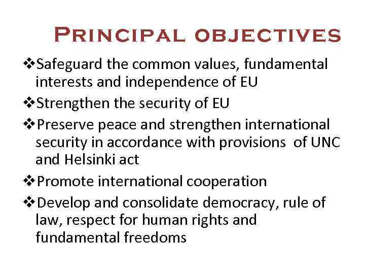 Principal objectives v. Safeguard the common values, fundamental interests and independence of EU v.