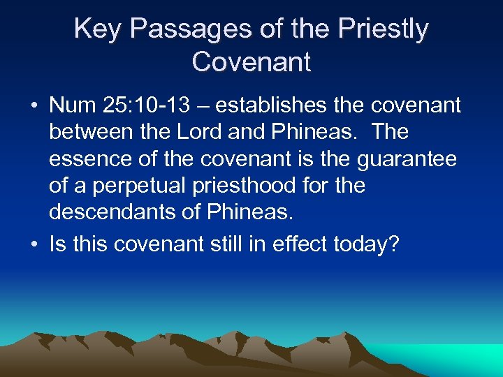 Key Passages of the Priestly Covenant • Num 25: 10 -13 – establishes the