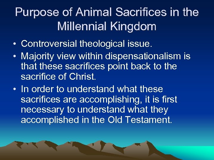 Purpose of Animal Sacrifices in the Millennial Kingdom • Controversial theological issue. • Majority