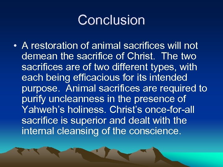 Conclusion • A restoration of animal sacrifices will not demean the sacrifice of Christ.