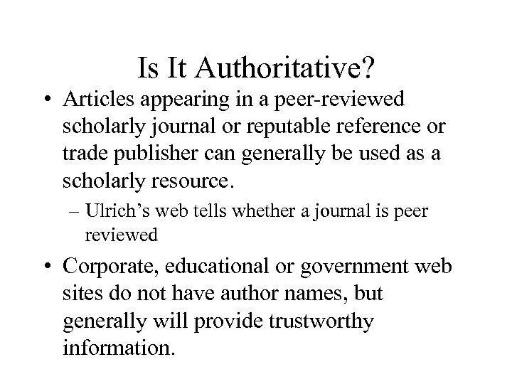 Is It Authoritative? • Articles appearing in a peer-reviewed scholarly journal or reputable reference