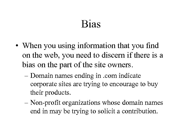 Bias • When you using information that you find on the web, you need