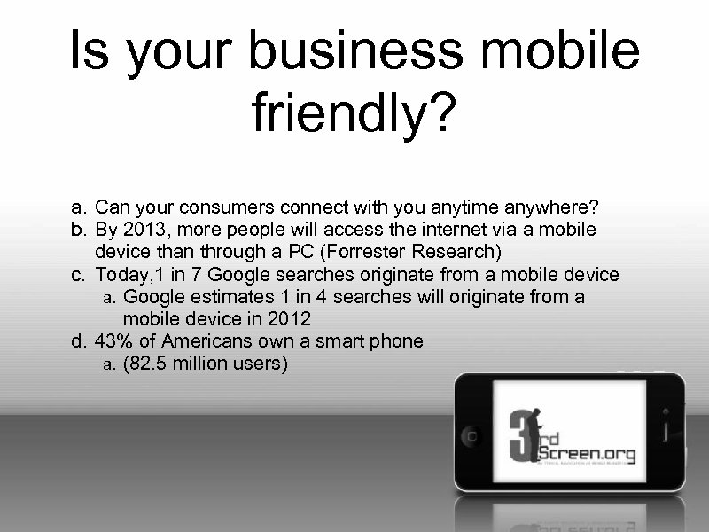 Is your business mobile friendly? a. Can your consumers connect with you anytime anywhere?
