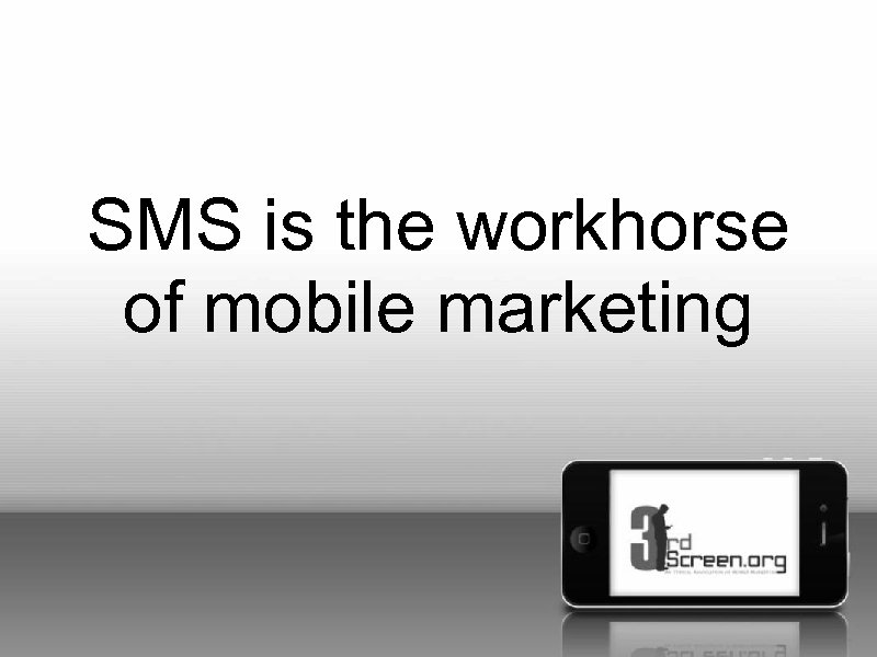 SMS is the workhorse of mobile marketing 