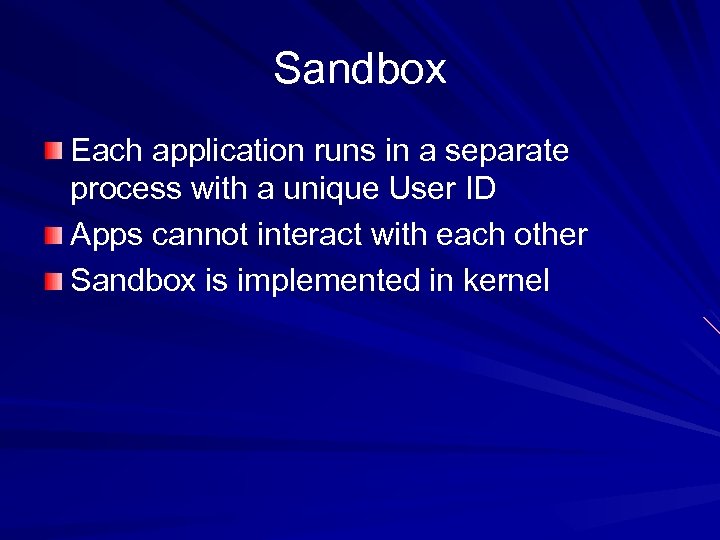 Sandbox Each application runs in a separate process with a unique User ID Apps