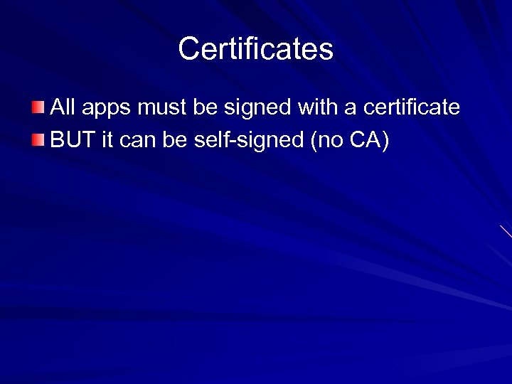 Certificates All apps must be signed with a certificate BUT it can be self-signed
