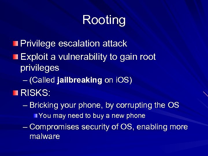 Rooting Privilege escalation attack Exploit a vulnerability to gain root privileges – (Called jailbreaking