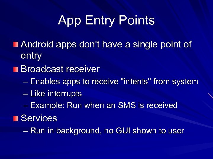App Entry Points Android apps don't have a single point of entry Broadcast receiver